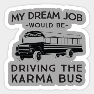 My dream job would be driving the karma bus Sticker